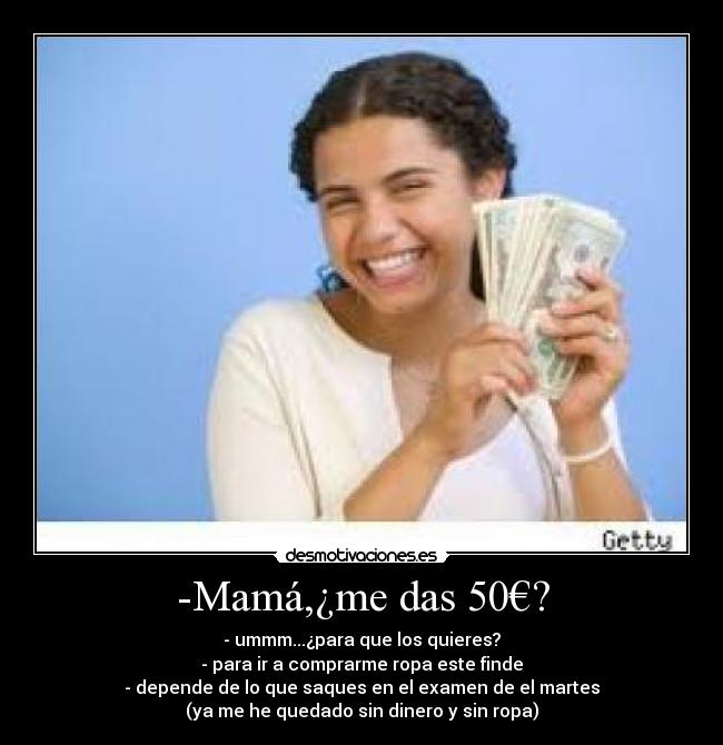 -Mamá,¿me das 50€? -