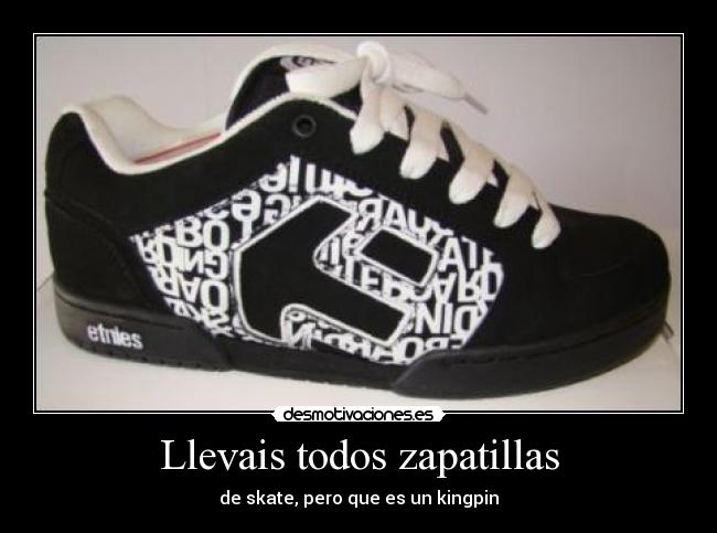 Llevais todos zapatillas - de skate, pero que es un kingpin