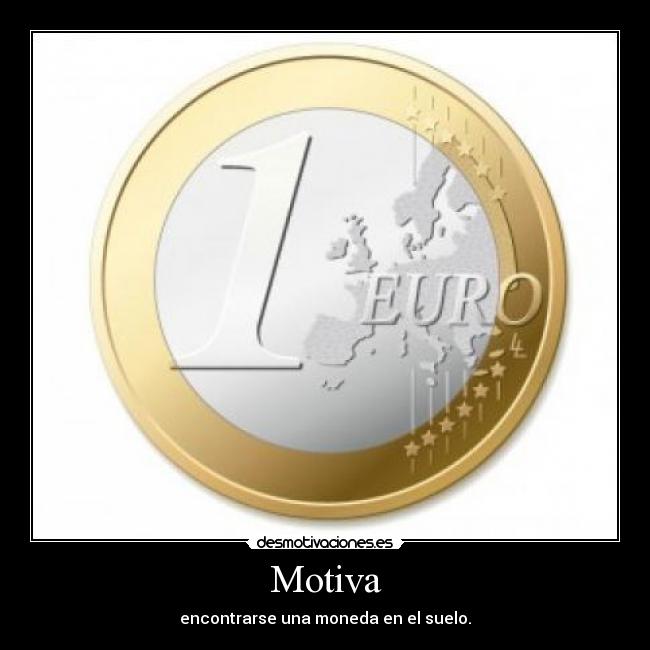 Motiva - encontrarse una moneda en el suelo.