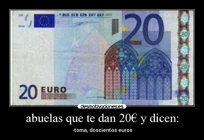 abuelas que te dan 20€ y dicen: -