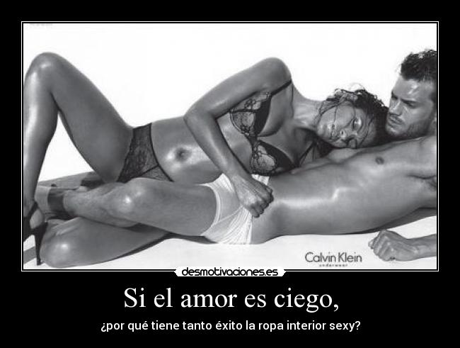 Si el amor es ciego, - ¿por qué tiene tanto éxito la ropa interior sexy?