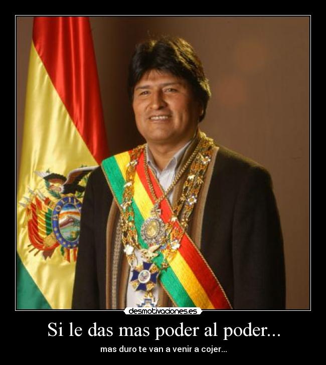 Si le das mas poder al poder... - mas duro te van a venir a cojer...