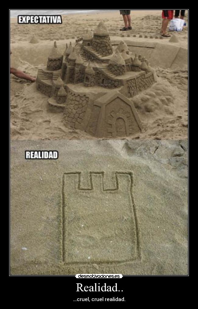 Realidad.. - ...cruel, cruel realidad.
