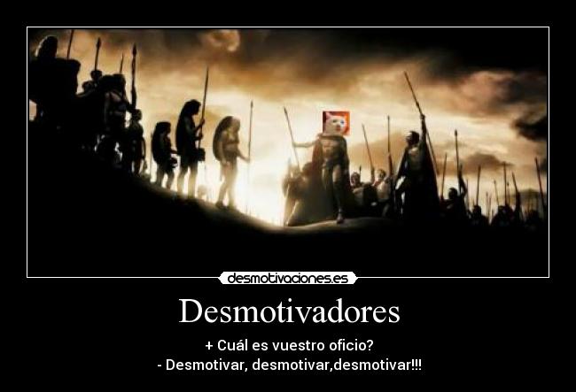 Desmotivadores - + Cuál es vuestro oficio?
- Desmotivar, desmotivar,desmotivar!!!