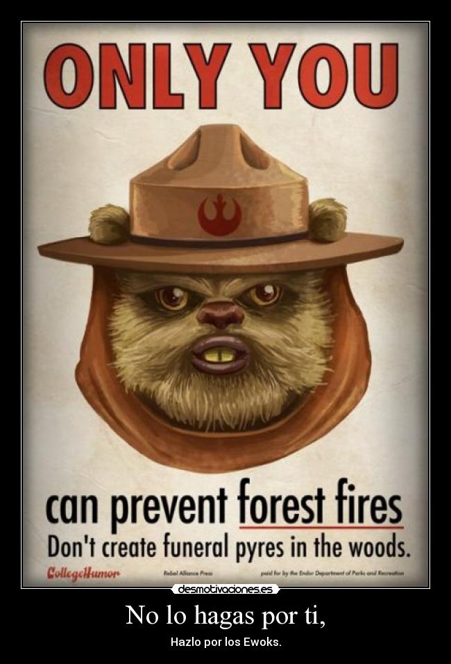 No lo hagas por ti, - Hazlo por los Ewoks.