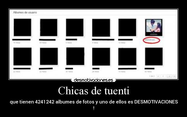 Chicas de tuenti - que tienen 4241242 albumes de fotos y uno de ellos es DESMOTIVACIONES !