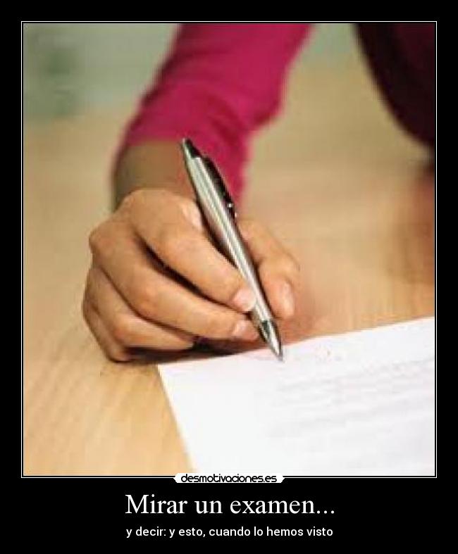 Mirar un examen... - y decir: y esto, cuando lo hemos visto