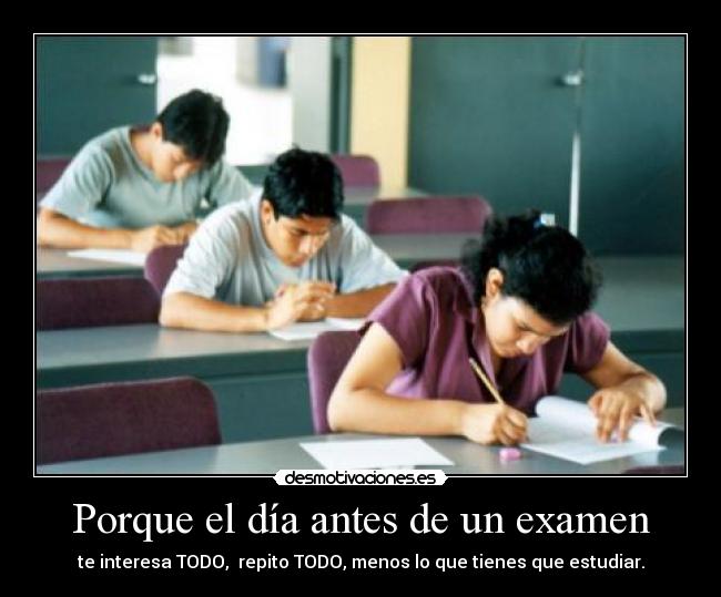 Porque el día antes de un examen Desmotivaciones Porque el día antes de un examen Desmotivaciones