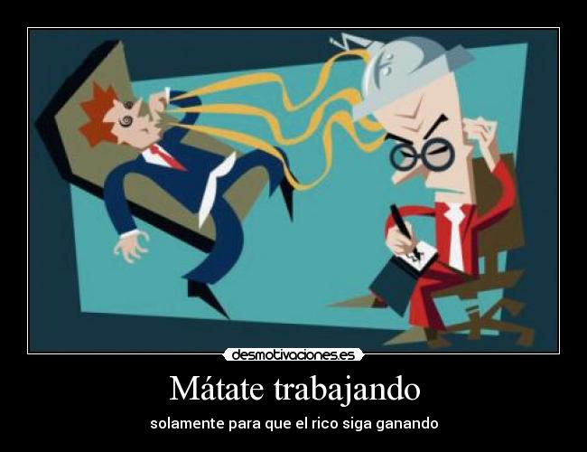 Mátate trabajando - solamente para que el rico siga ganando