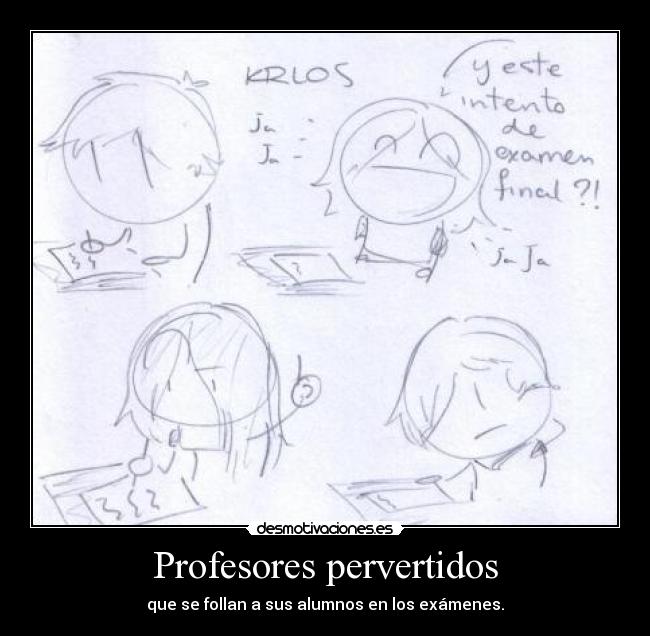 Profesores pervertidos - que se follan a sus alumnos en los exámenes.