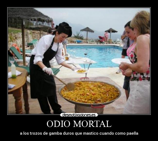 ODIO MORTAL - a los trozos de gamba duros que mastico cuando como paella