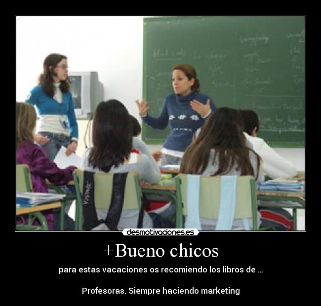 +Bueno chicos - para estas vacaciones os recomiendo los libros de ...
Profesoras. Siempre haciendo marketing