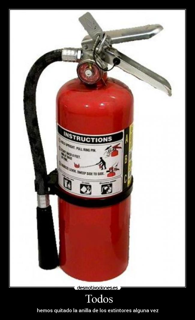 Todos - hemos quitado la anilla de los extintores alguna vez