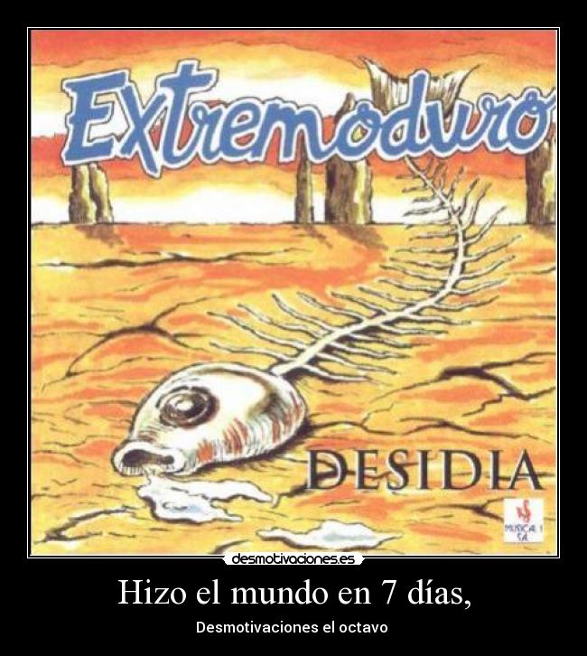 Hizo el mundo en 7 días, - Desmotivaciones el octavo ♫