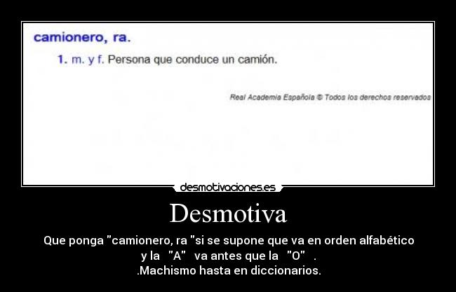 Desmotiva - Que ponga camionero, ra si se supone que va en orden alfabético
y la   A   va antes que la   O   .
.Machismo hasta en diccionarios.