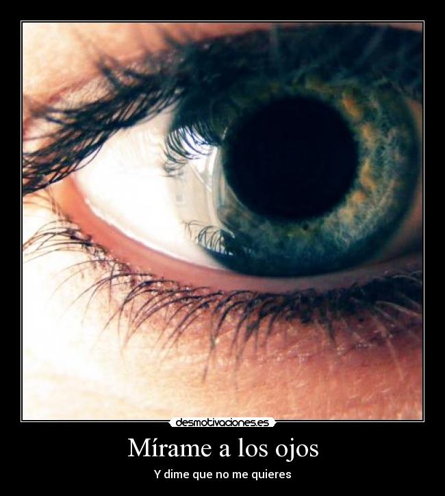 Mírame a los ojos - Y dime que no me quieres