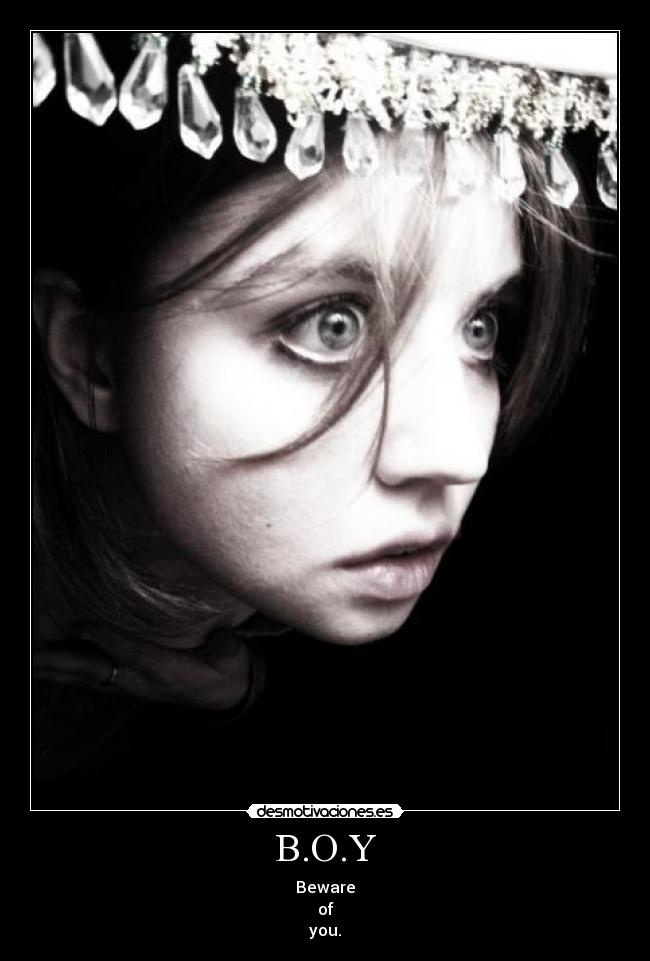 B.O.Y - Beware
of
you.