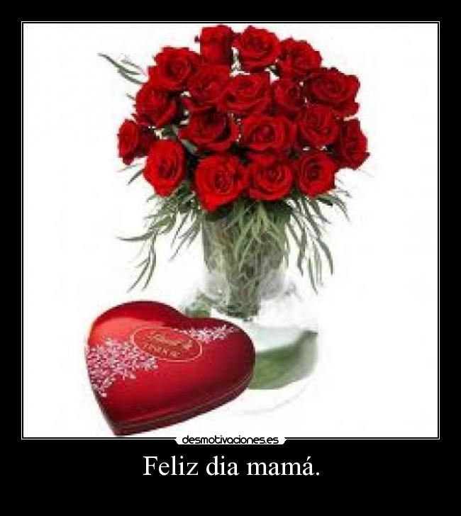 Feliz dia mamá. -