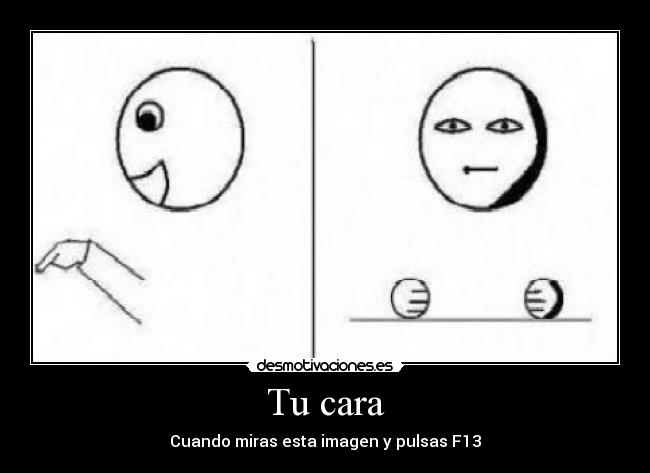 Tu cara - Cuando miras esta imagen y pulsas F13