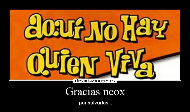 Gracias neox - por salvarlos...