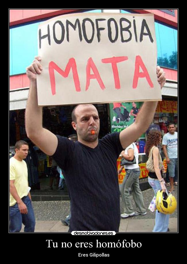 Tu no eres homófobo - Eres Gilipollas