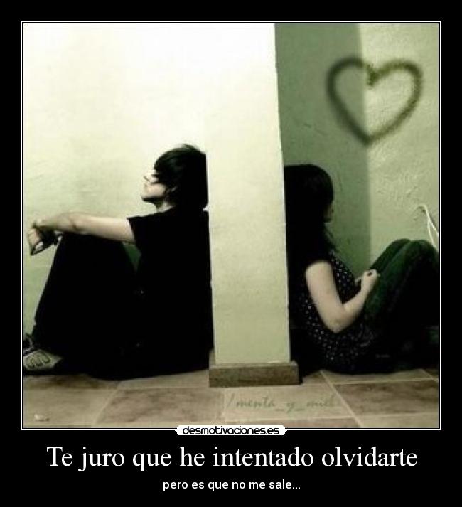 Te juro que he intentado olvidarte -