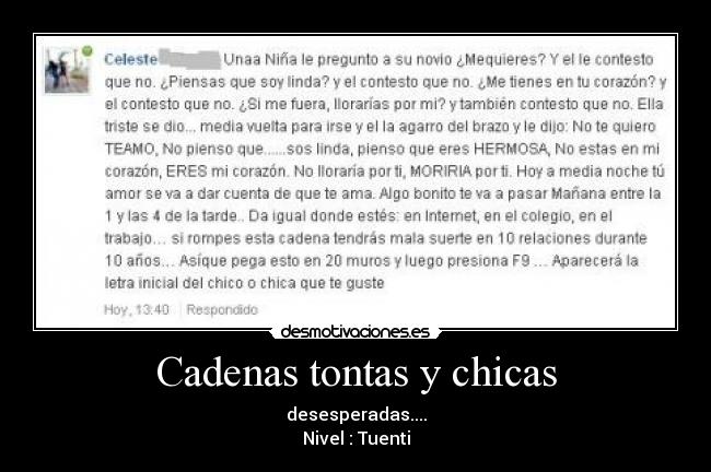 Cadenas tontas y chicas - desesperadas....
Nivel : Tuenti