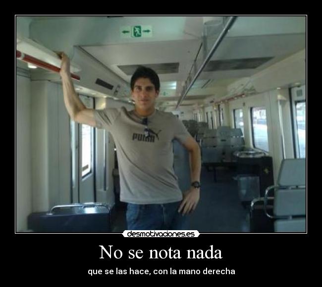 No se nota nada - que se las hace, con la mano derecha