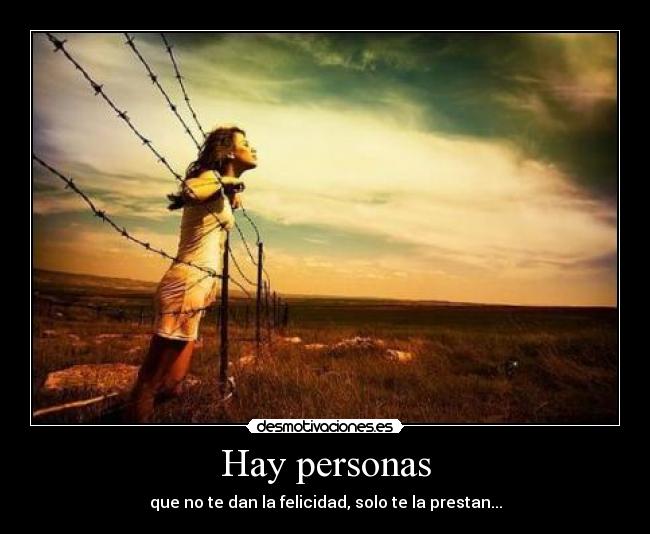 Hay personas - que no te dan la felicidad, solo te la prestan...