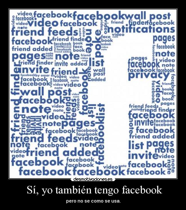  Sí, yo también tengo facebook - pero no se como se usa.