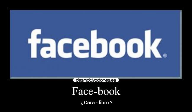 Face-book - ¿ Cara - libro ?