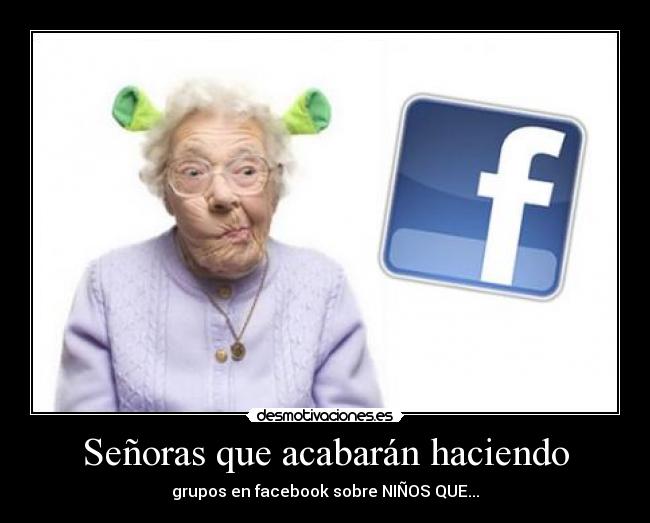 Señoras que acabarán haciendo - grupos en facebook sobre NIÑOS QUE...