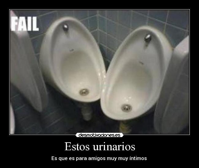 Estos urinarios - Es que es para amigos muy muy íntimos