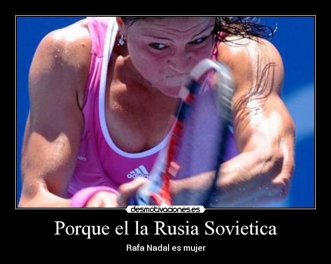 Porque el la Rusia Sovietica - Rafa Nadal es mujer