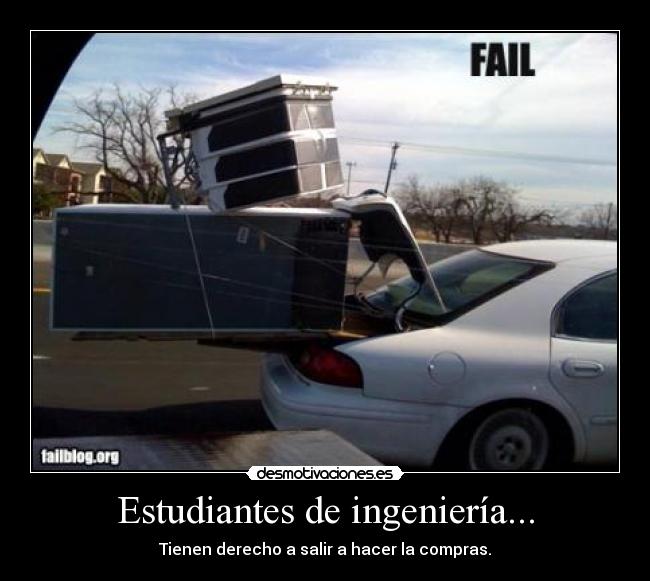 Estudiantes de ingeniería... - Tienen derecho a salir a hacer la compras.