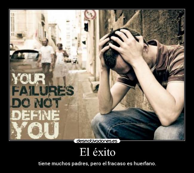 El éxito - tiene muchos padres, pero el fracaso es huerfano.