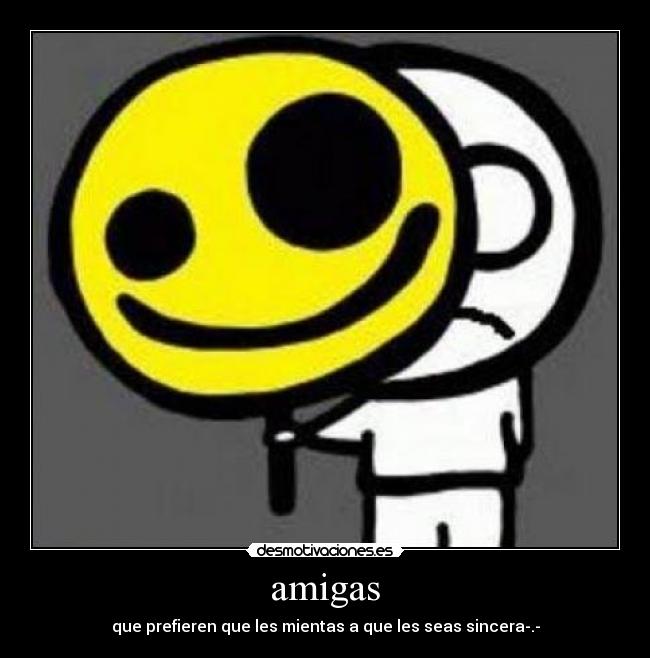 amigas - que prefieren que les mientas a que les seas sincera-.-