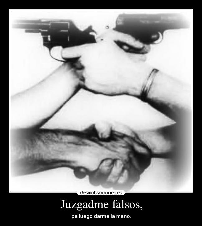Juzgadme falsos, -