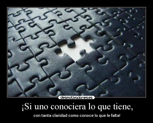 ¡Si uno conociera lo que tiene, - 