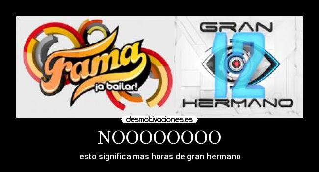 NOOOOOOOO - esto significa mas horas de gran hermano
