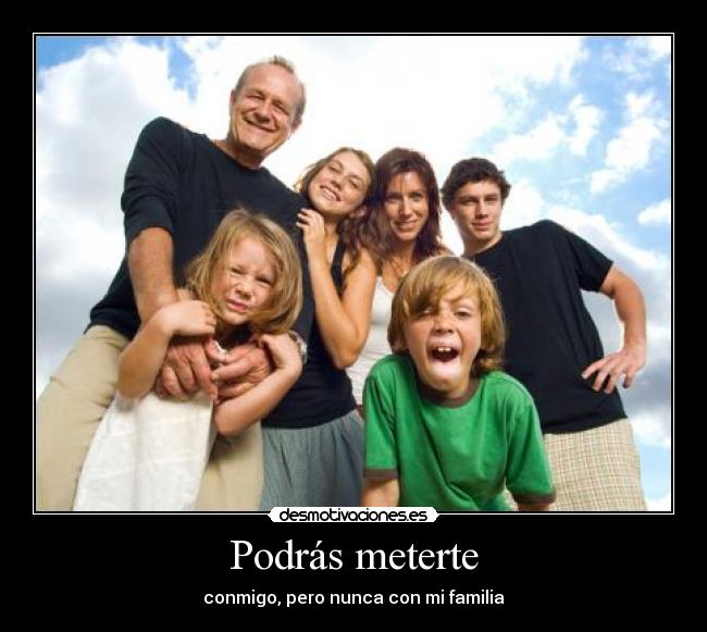 Podrás meterte - conmigo, pero nunca con mi familia
