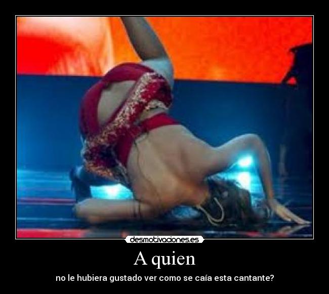 A quien - no le hubiera gustado ver como se caía esta cantante?