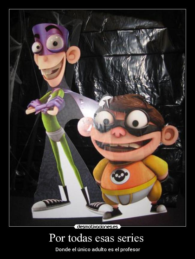 Por todas esas series  - Donde el único adulto es el profesor