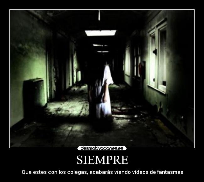 SIEMPRE - Que estes con los colegas, acabarás viendo vídeos de fantasmas