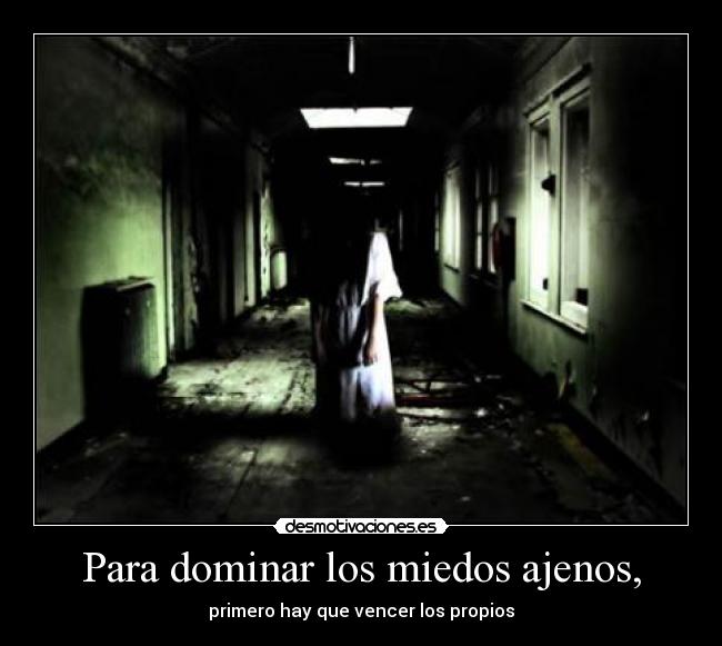 Para dominar los miedos ajenos, - primero hay que vencer los propios