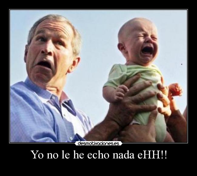 Yo no le he echo nada eHH!! - 