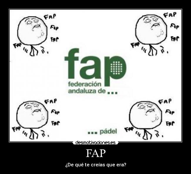 FAP - ¿De qué te creías que era?