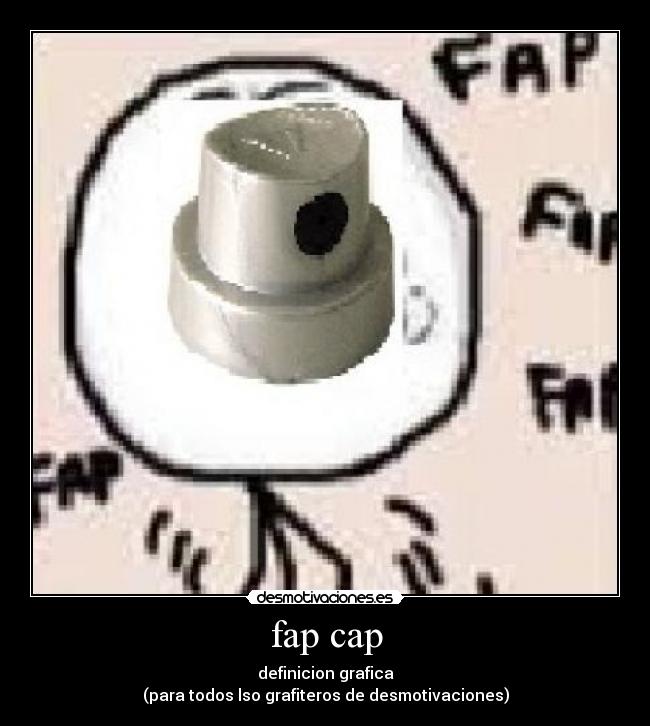 fap cap - definicion grafica
(para todos lso grafiteros de desmotivaciones)