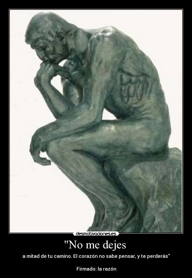No me dejes - a mitad de tu camino. El corazón no sabe pensar, y te perderás
Firmado: la razón