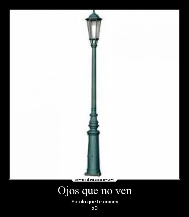 Ojos que no ven - Farola que te comes
xD